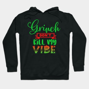 Grinch Don't Kill My Vibe-funny christmas design, grinch christmas, christmas presents, funny holiday design, grinch who stole christmas, merry christmas, grinchmas Hoodie